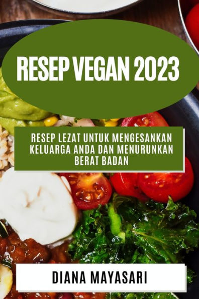 Resep Vegan 2023: Resep Lezat Untuk Mengesankan Keluarga Anda Dan Menurunkan Berat Badan (Indonesian Edition)