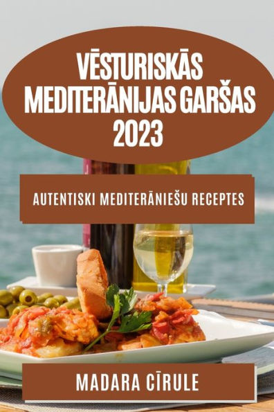 Vesturiskas Mediteranijas Garsas 2023: Autentiski Mediteraniesu Receptes (Latvian Edition)