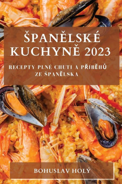 Spanelske Kuchyne 2023: Recepty Plne Chuti A Príbehu Ze Spanelska (Czech Edition)