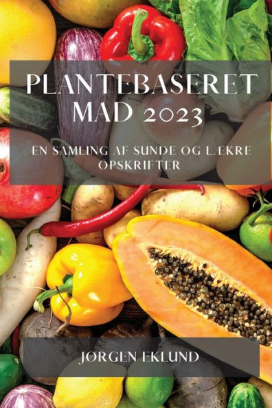 Plantebaseret Mad 2023: En Samling Af Sunde Og Lækre Opskrifter (Danish Edition)