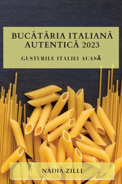 Bucataria Italiana Autentica 2023: Gusturile Italiei Acasa (Romanian Edition)