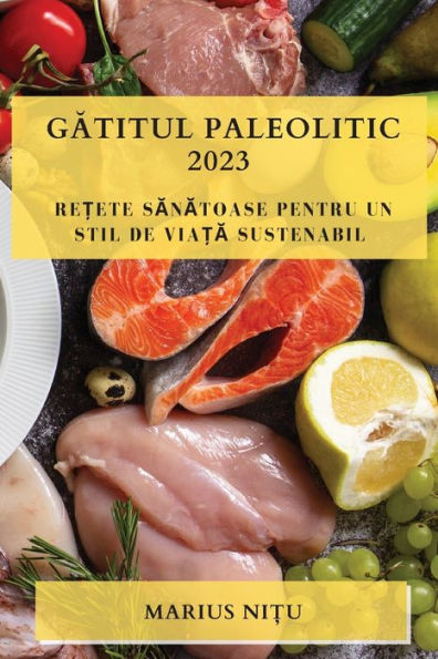 Gatitul Paleolitic 2023: Re?Ete Sanatoase Pentru Un Stil De Via?A Sustenabil (Romanian Edition)