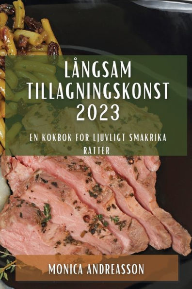 Langsam Tillagningskonst 2023: En Kokbok För Ljuvligt Smakrika Rätter (Swedish Edition)