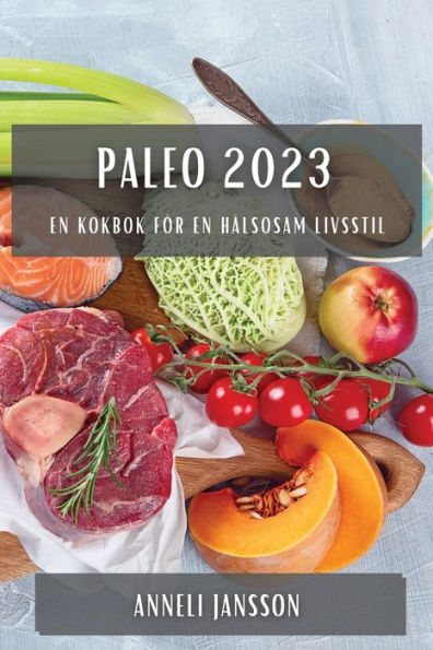 Paleo 2023: En Kokbok För En Hälsosam Livsstil (Swedish Edition)