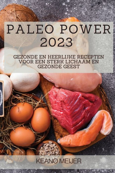 Paleo Power 2023: Gezonde En Heerlijke Recepten Voor Een Sterk Lichaam En Gezonde Geest (Dutch Edition)