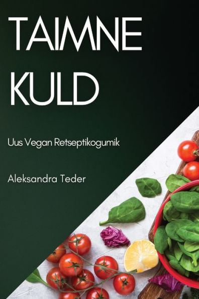 Taimne Kuld: Uus Vegan Retseptikogumik (Estonian Edition)