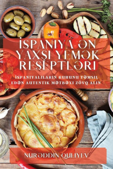 Ispaniya ?N Yaxsi Yem?K Reseptl?Ri: Ispaniyalilarin Ruhunu T?Msil Ed?N Autentik M?Tb?Xi Zövq Alin (Azerbaijani Edition)