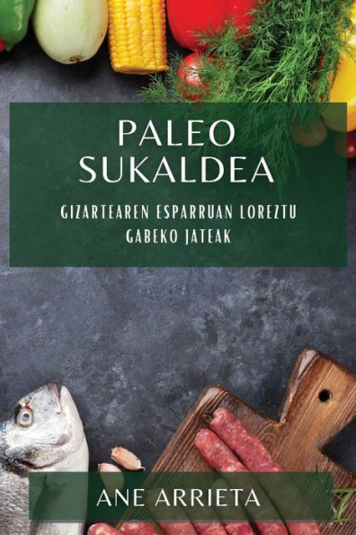 Paleo Sukaldea: Gizartearen Esparruan Loreztu Gabeko Jateak (Basque Edition)