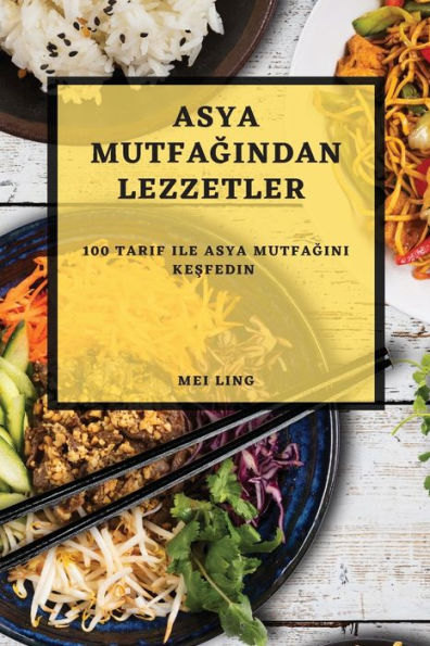 Asya Mutfagindan Lezzetler: 100 Tarif Ile Asya Mutfagini Kesfedin (Turkish Edition)