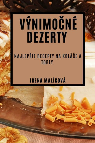 Výnimocne Dezerty: Najlepsie Recepty Na Koláce A Torty (Slovak Edition)