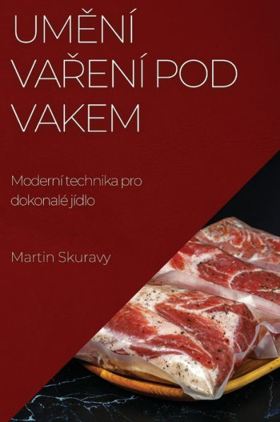 Umení Varení Pod Vakem: Moderní Technika Pro Dokonale Jídlo (Czech Edition)