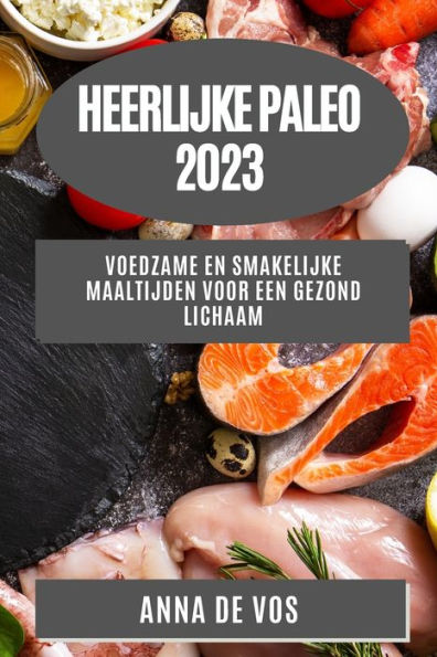 Heerlijke Paleo 2023: Voedzame En Smakelijke Maaltijden Voor Een Gezond Lichaam (Dutch Edition)