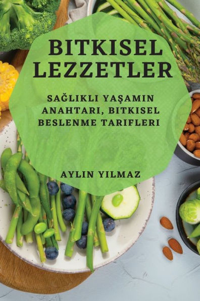 Bitkisel Lezzetler: Saglikli Yasamin Anahtari, Bitkisel Beslenme Tarifleri (Turkish Edition)