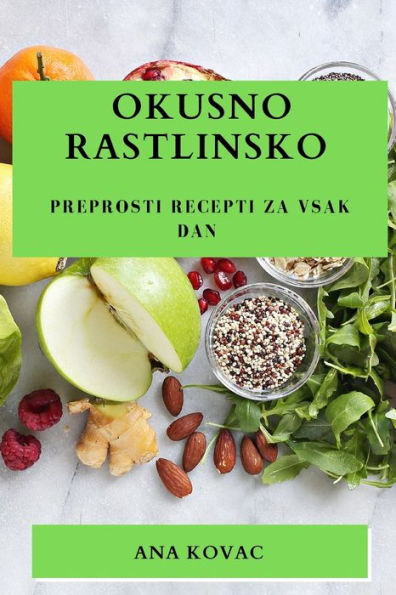 Okusno Rastlinsko: Preprosti Recepti Za Vsak Dan (Slovene Edition)