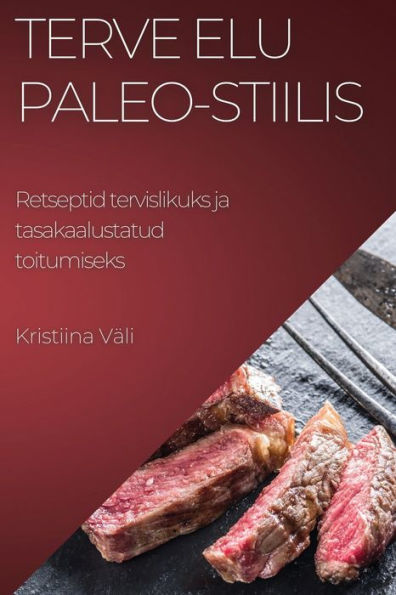Terve Elu Paleo-Stiilis: Retseptid Tervislikuks Ja Tasakaalustatud Toitumiseks (Estonian Edition)
