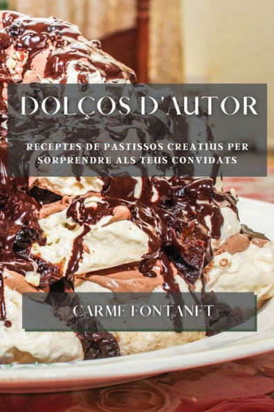 Dolcos D'Autor: Receptes De Pastissos Creatius Per Sorprendre Als Teus Convidats (Catalan Edition)