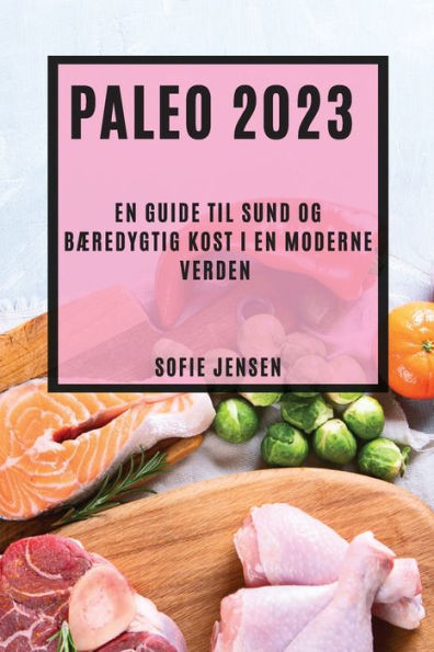 Paleo 2023: En Guide Til Sund Og Bæredygtig Kost I En Moderne Verden (Danish Edition)