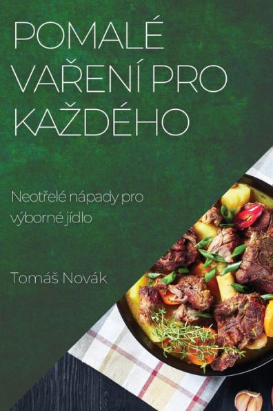 Pomale Varení Pro Kazdeho: Neotrele Nápady Pro Výborne Jídlo (Czech Edition)