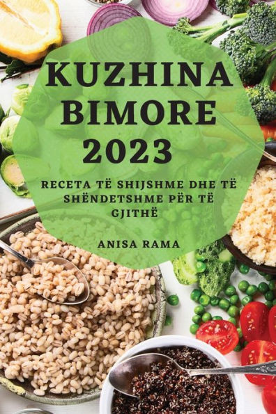 Kuzhina Bimore 2023: Receta Të Shijshme Dhe Të Shëndetshme Për Të Gjithë (Albanian Edition)