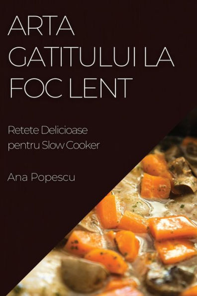 Arta Gatitului La Foc Lent: Retete Delicioase Pentru Slow Cooker (Romanian Edition)