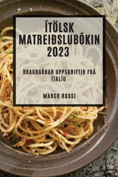 Ítölsk Matreiðslubókin 2023: Bragðgóðar Uppskriftir Frá Ítalíu (Icelandic Edition)