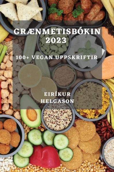 Grænmetisbókin 2023: 100+ Vegan Uppskriftir (Icelandic Edition)