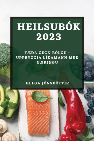 Heilsubók 2023: Fæða Gegn Bólgu - Uppbyggja Líkamann Með Næringu (Icelandic Edition)
