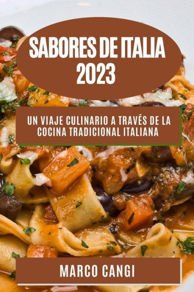 Sabores De Italia 2023: Un Viaje Culinario A Traves De La Cocina Tradicional Italiana (Spanish Edition)