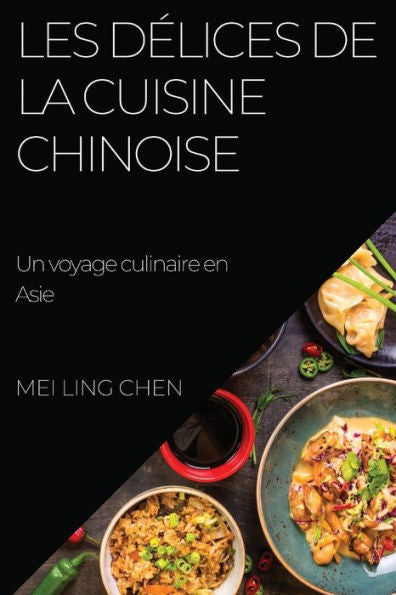 Les Delices De La Cuisine Chinoise: Un Voyage Culinaire En Asie (French Edition)