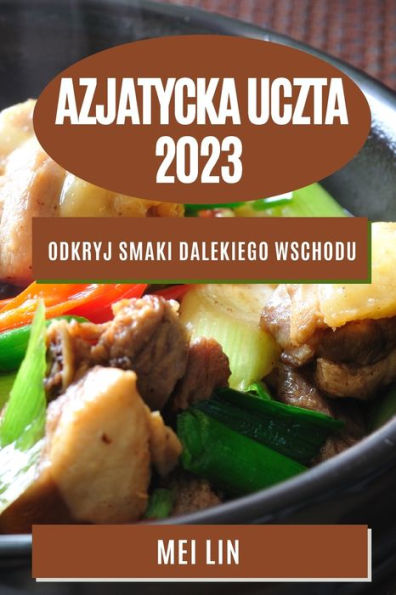 Azjatycka Uczta 2023: Odkryj Smaki Dalekiego Wschodu (Polish Edition)
