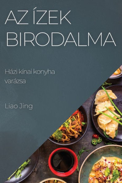 Az Ízek Birodalma: Házi Kínai Konyha Varázsa (Edición húngara)