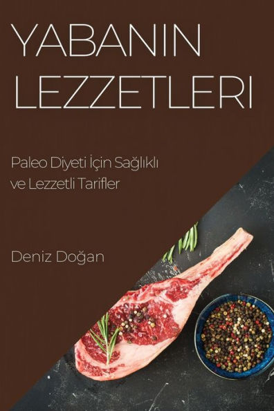 Yabanin Lezzetleri: Paleo Diyeti Icin Saglikli Ve Lezzetli Tarifler (Turkish Edition)
