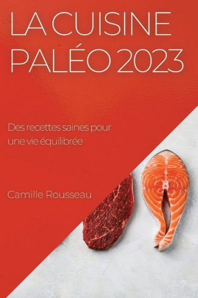 La Cuisine Paleo 2023: Des Recettes Saines Pour Une Vie equilibree (French Edition)