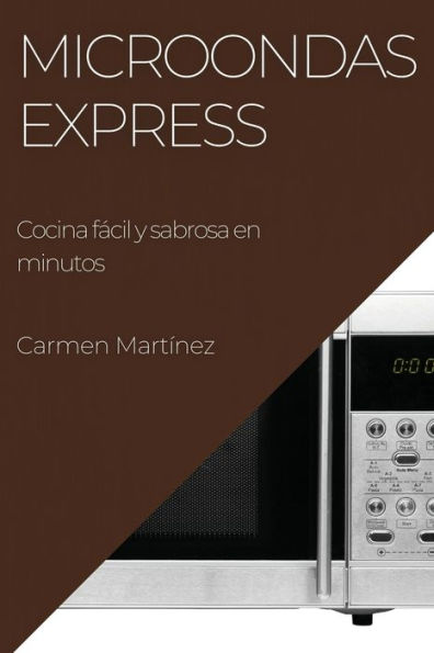 Microondas Express: Cocina Fácil Y Sabrosa En Minutos (Spanish Edition)