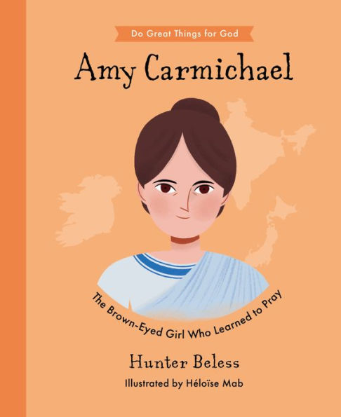 Amy Carmichael: The Brown-Eyed Girl Who Learned To Pray (Inspiring Illustrated Children's Biography Of Christian Female Missionary In Asia. Beautiful ... Gift For Kids 4-7) (Do Great Things For God) - 9781784988203