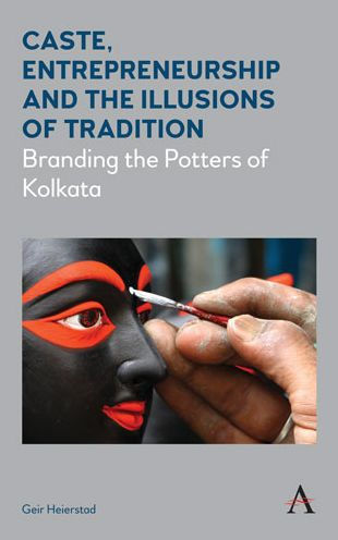 Caste, Entrepreneurship And The Illusions Of Tradition: Branding The Potters Of Kolkata (Diversity And Plurality In South Asia)