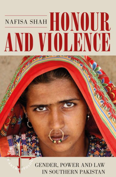 Honour and Violence: Gender, Power and Law in Southern Pakistan (New Directions in Anthropology, 39)