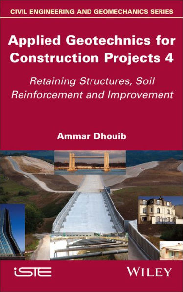 Applied Geotechnics For Construction Projects, Volume 4: Retaining Structures, Soil Reinforcement And Improvement (Civil Engineering And Geomechanics, 4)
