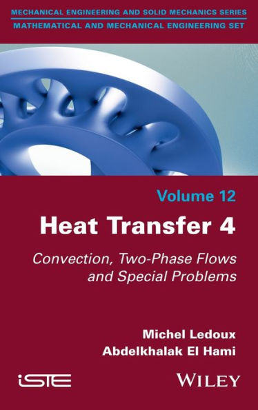 Heat Transfer 4: Convection, Two-Phase Flows And Special Problems (Mechanical Engineering And Solid Mechanics: Mathematical And Mechanical Engineering Set, 12)