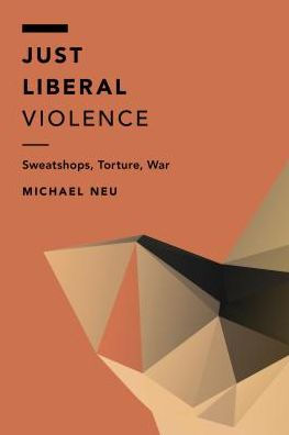 Just Liberal Violence: Sweatshops, Torture, War (Off the Fence: Morality, Politics and Society)