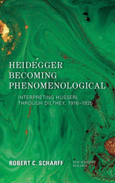 Heidegger Becoming Phenomenological: Interpreting Husserl through Dilthey, 1916–1925 (New Heidegger Research)