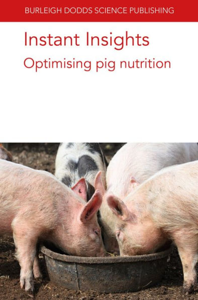 Instant Insights: Optimising Pig Nutrition (Burleigh Dodds Science: Instant Insights, 74) - 9781786769527