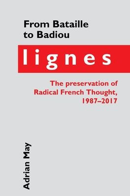 De Bataille a Badiou: Lignes, la preservación del pensamiento radical francés, 1987-2017 (Culturas francesas y francófonas contemporáneas LUP)