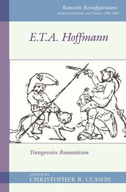E. T. A. Hoffman: Transgressive Romanticism (Romantic Reconfigurations Studies in Literature and Culture 1780 1850)
