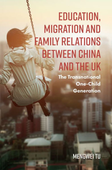 Education, Migration And Family Relations Between China And The Uk: The Transnational One-Child Generation