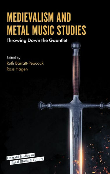 Medievalism And Metal Music Studies: Throwing Down The Gauntlet (Emerald Studies In Metal Music And Culture)