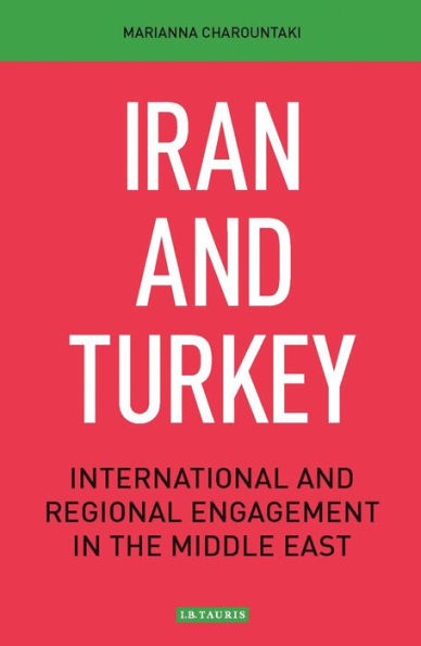 Iran and Turkey: International and Regional Engagement in the Middle East (Library of International Relations)