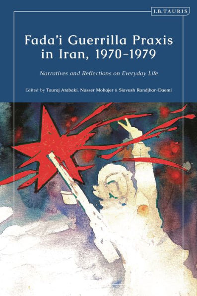 Fada'I Guerrilla Praxis In Iran, 1970 - 1979: Narratives And Reflections On Everyday Life