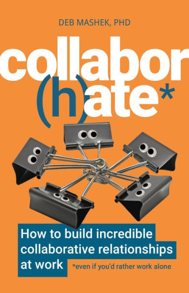 Collabor(H)Ate: How To Build Incredible Collaborative Relationships At Work (Even If You'D Rather Work Alone) - 9781788603829