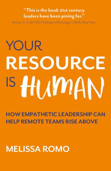 Your Resource Is Human: How Empathetic Leadership Can Help Remote Teams Rise Above - 9781788603942
